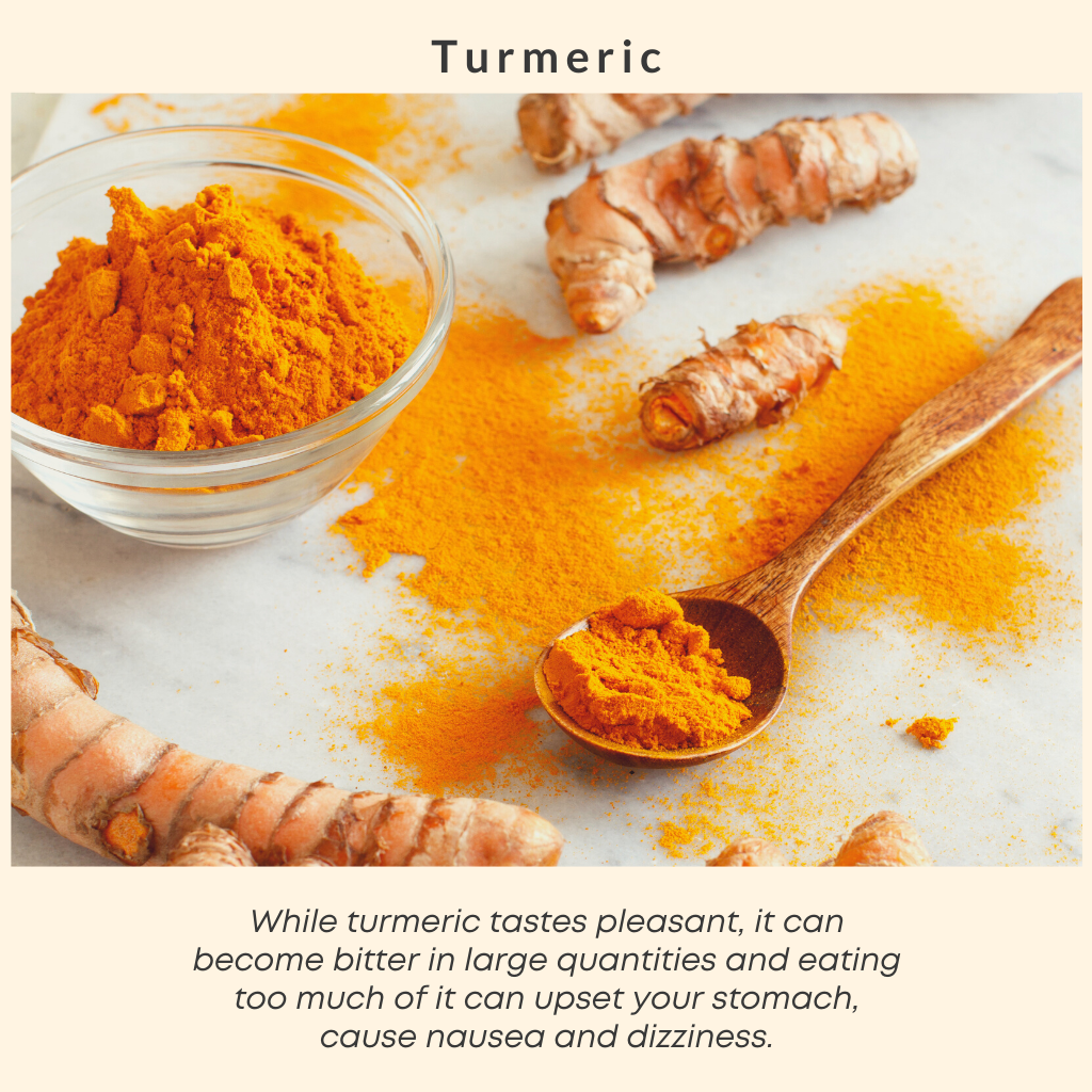 Eating too much turmeric can make you feel sick.