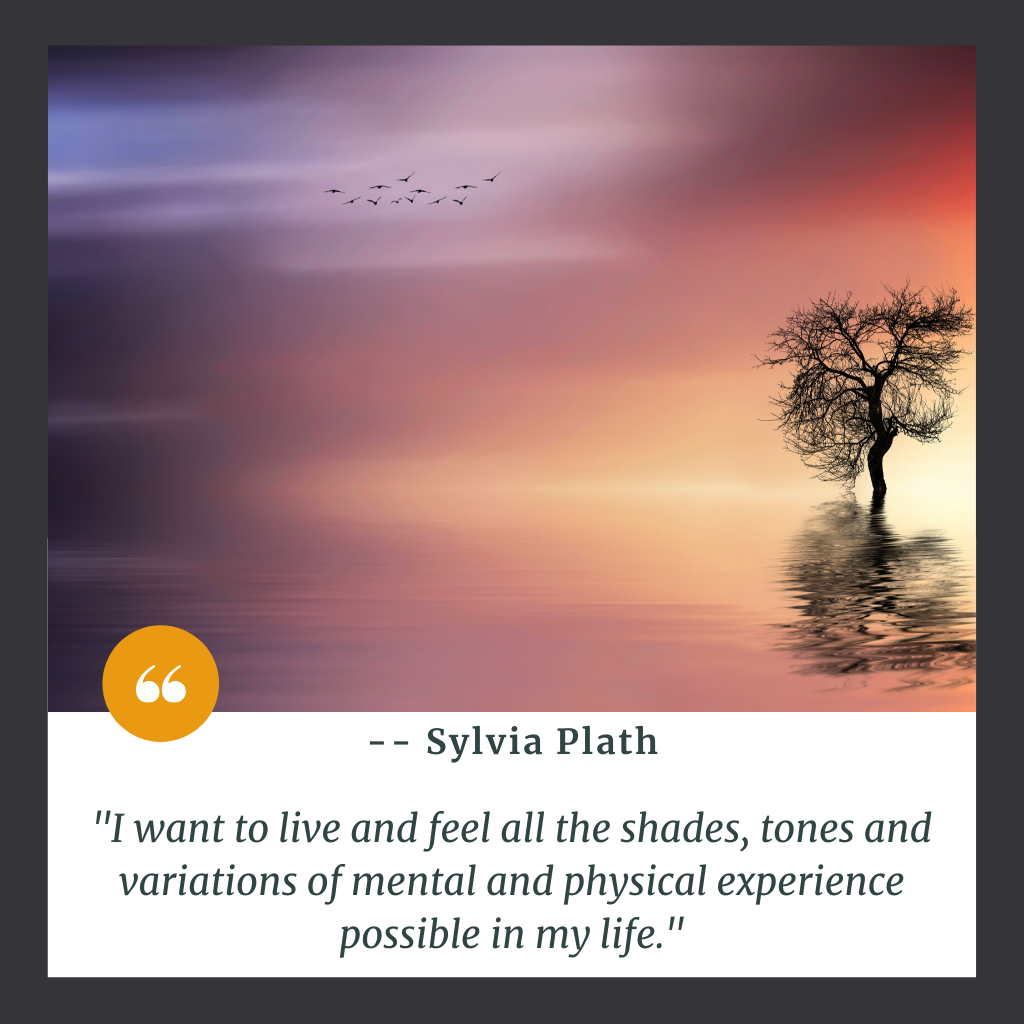 "I want to live and feel all the shades, tones and variations of mental and physical experience possible in my life."