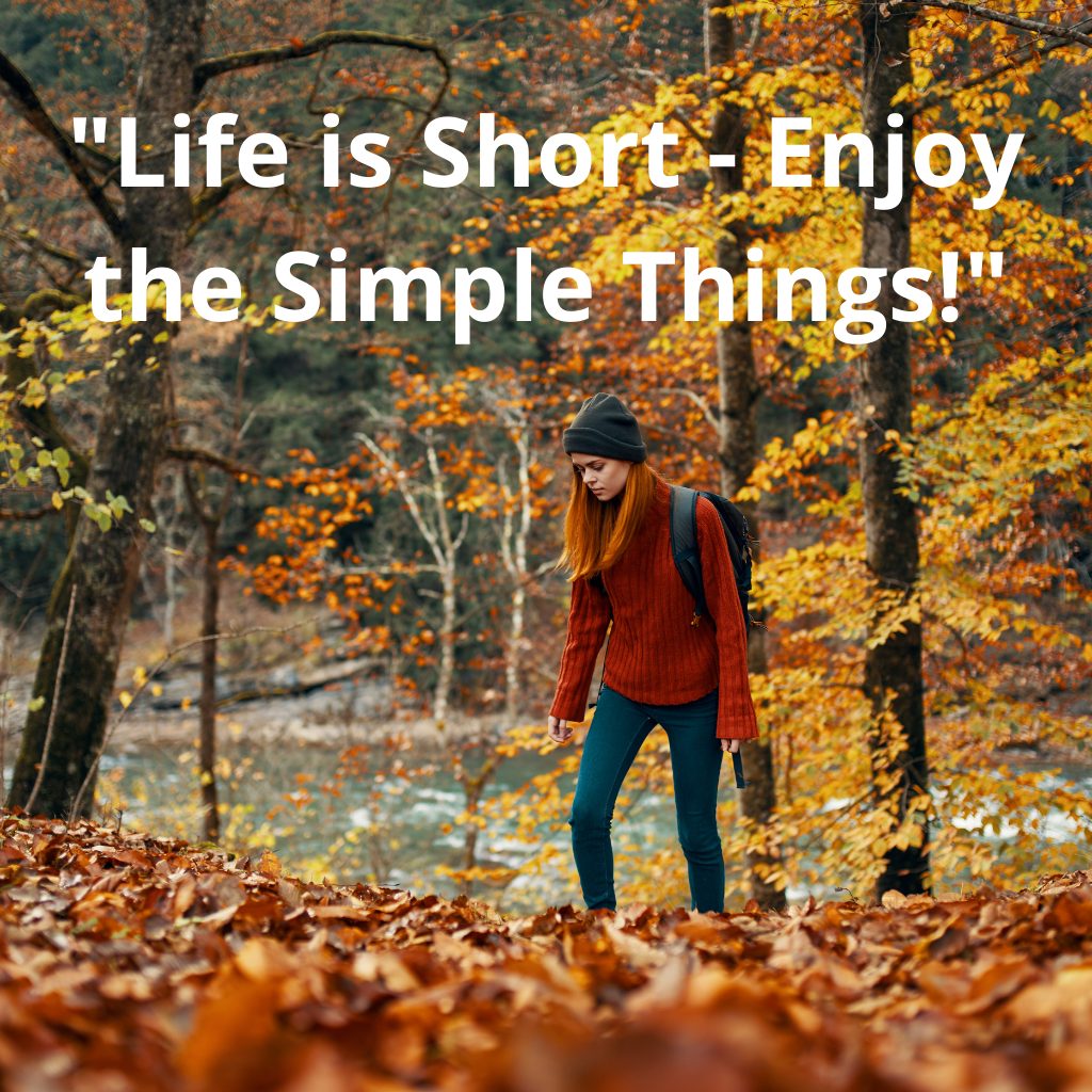 Quote: "Life is Short - Enjoy the Simple Things!"