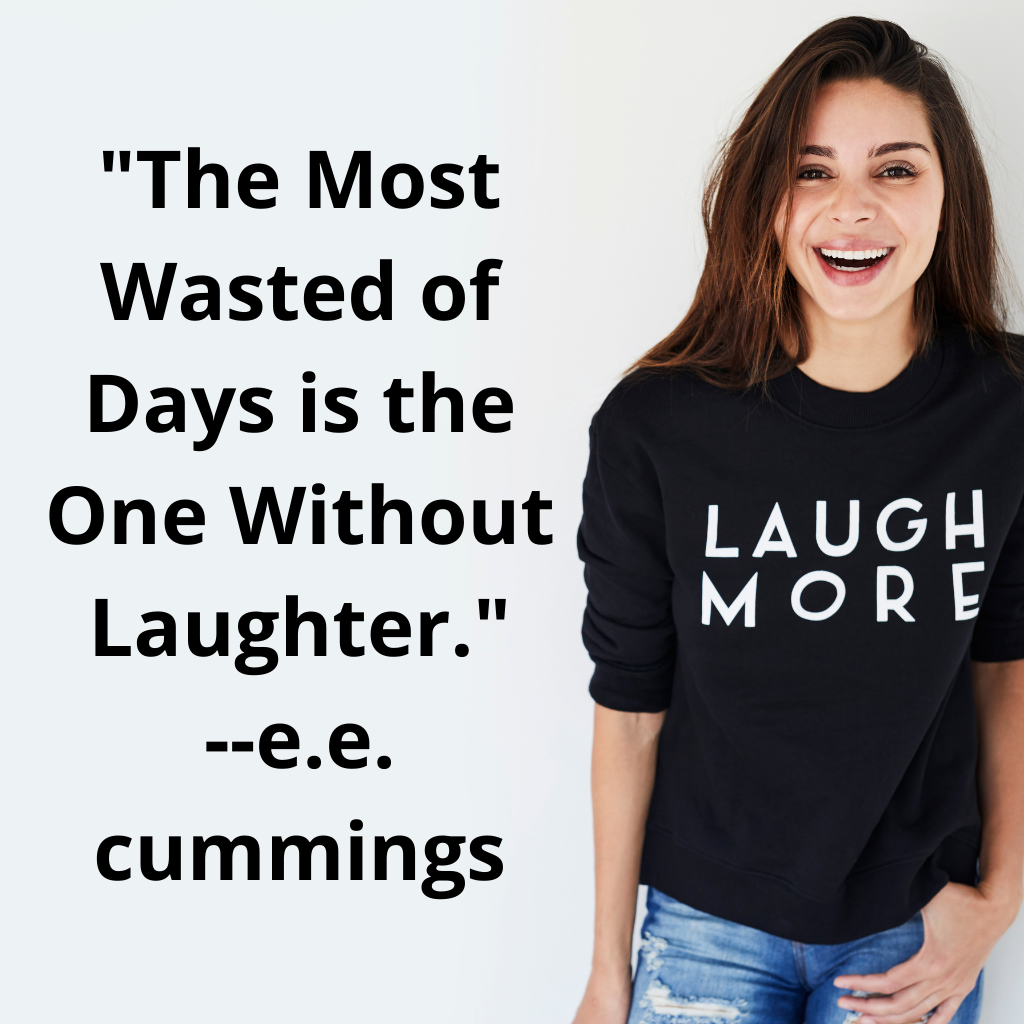 Quote: "The Most Wasted of Days is the One Without Laughter." --e.e. cummings